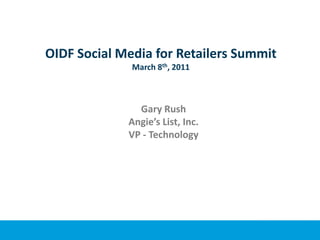 OIDF Social Media for Retailers SummitMarch 8th, 2011 Gary Rush Angie’s List, Inc. VP - Technology 