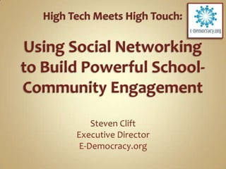 High Tech Meets High Touch: Using Social Networking to Build Powerful School-Community Engagement Steven Clift Executive Director E-Democracy.org 