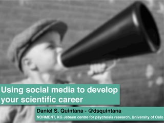 Using social media to develop 
your scientific career 
Daniel S. Quintana - @dsquintana 
NORMENT, KG Jebsen centre for psychosis research, University of Oslo 
 
