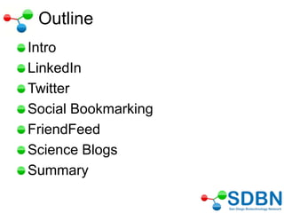 Outline
Intro
LinkedIn
Twitter
Social Bookmarking
FriendFeed
Science Blogs
Summary
 