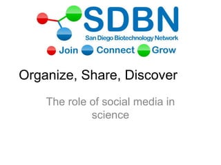 Organize, Share, Discover
The role of social media in
science
 