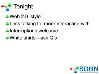 Tonight
Web 2.0 ‗style‘
Less talking to, more interacting with
Interruptions welcome
White shirts—ask Q‘s
 