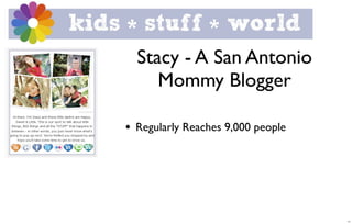 Stacy - A San Antonio
     Mommy Blogger

• Regularly Reaches 9,000 people




                                   11
 