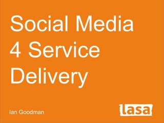 Social Media
4 Service
Delivery
Ian Goodman
 