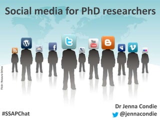 Social media for PhD researchers
Dr Jenna Condie
@jennacondie#SSAPChat
Flickr:RosauraOchoa
 
