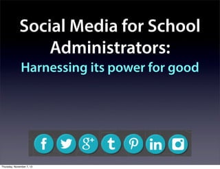 Social Media for School
Administrators:
Harnessing its power for good

Thursday, November 7, 13

 