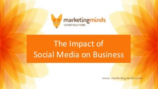 The Impact of
Social Media on Business
www..marketingminds.co.nz
 