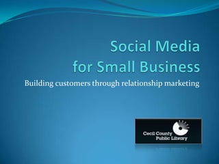 Social Media for Small Business Building customers through relationship marketing 