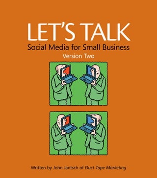 Let’sTalkSocial Media for Small Business
Written by John Jantsch of Duct Tape Marketing
Sponsored by
Version Two
 