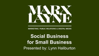 Social Business
for Small Business
Presented by: Lynn Haliburton
 