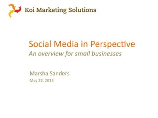 Social'Media'in'Perspec0ve'
An#overview#for#small#businesses
Marsha'Sanders'
May'22,'2013'

 
