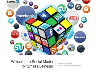 Welcome to Social Media
for Small Business!

Presented by Kim Yuhl,

creator of secretsofbetterbusiness.com

 