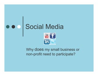 Social Media


Why does my small business or
non-profit need to participate?
 