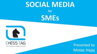 SOCIAL MEDIA
for
SMEs
Presented by
Motaz Hajaj
 