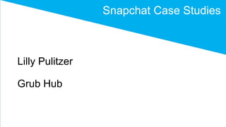 Lilly Pulitzer
Grub Hub
Snapchat Case Studies
 