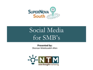 Social Media
Marketing Report
Social Media
for SMB’s
Presented by:
Sherean Malekzadeh Allen
 