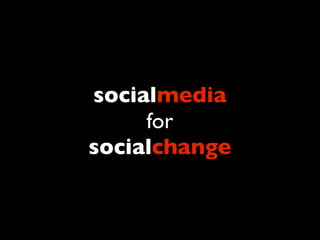 socialmedia
     for
socialchange
 