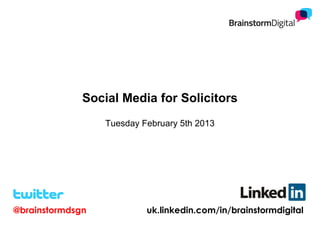 Social Media for Solicitors
                  Tuesday February 5th 2013




@brainstormdsgn            uk.linkedin.com/in/brainstormdigital
 