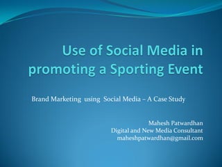 Brand Marketing using Social Media – A Case Study


                                       Mahesh Patwardhan
                         Digital and New Media Consultant
                           maheshpatwardhan@gmail.com
 