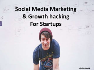 @alimirza2k
Social Media Marketing
& Growth hacking
For Startups
 