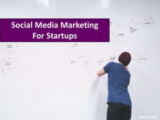 Social Media Marketing
For Startups
@alimirza2k
 