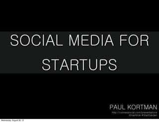 PAUL KORTMAN
http://connexsocial.com/presentations
@namtrok #StartGarden
SOCIAL MEDIA FOR
STARTUPS
Wednesday, August 28, 13
 