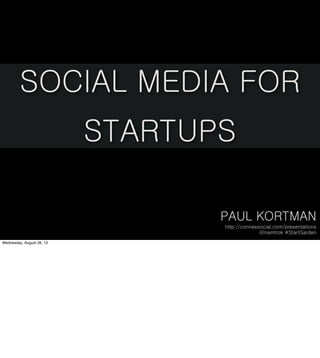 PAUL KORTMAN
http://connexsocial.com/presentations
@namtrok #StartGarden
SOCIAL MEDIA FOR
STARTUPS
Wednesday, August 28, 13
 