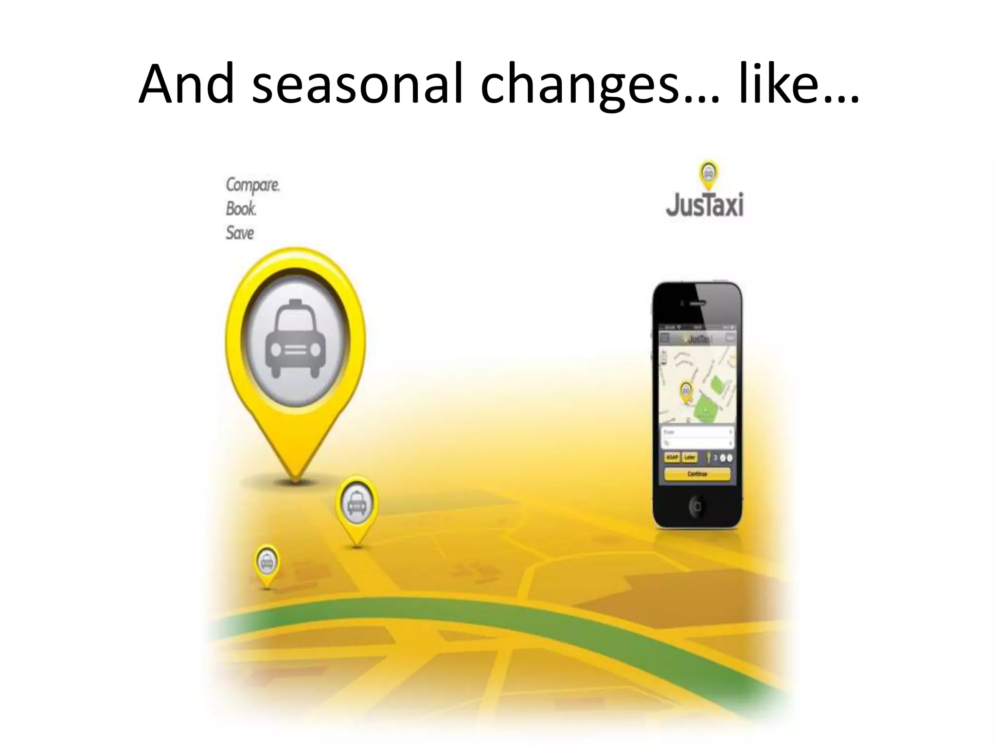 And seasonal changes… like…
 