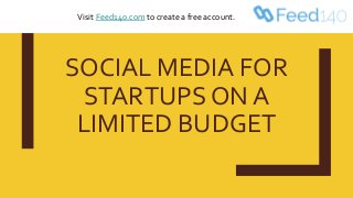 SOCIAL MEDIA FOR
STARTUPS ON A
LIMITED BUDGET
Visit Feed140.com to create a free account.
 