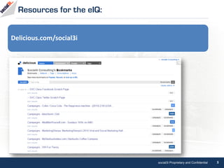 Resources for the eIQ:


Delicious.com/social3i




                           social3i Proprietary and Confidential   3
 