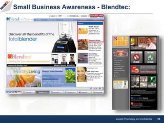 social3i Proprietary and Confidential 43
Small Business Awareness - Blendtec:
 