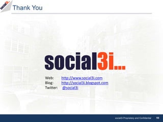 social3i Proprietary and Confidential 93
Thank You
Web: http://www.social3i.com
Blog: http://social3i.blogspot.com
Twitter...