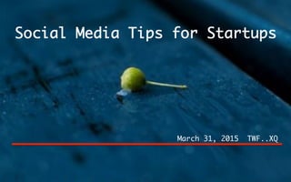 Social Media Tips for Startups
March 31, 2015 TWF..XQ
 