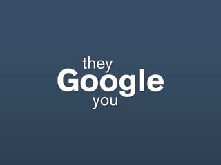 they
Google
  you
 