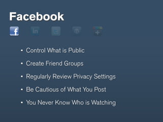 Facebook

  Control What is Public

  Create Friend Groups

  Regularly Review Privacy Settings

  Be Cautious of What You Post

  You Never Know Who is Watching
 