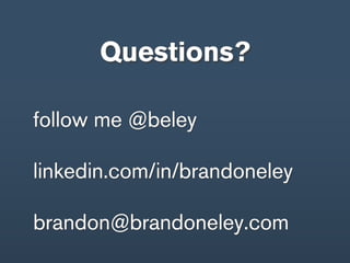 Questions?

follow me @beley

linkedin.com/in/brandoneley

brandon@brandoneley.com
 