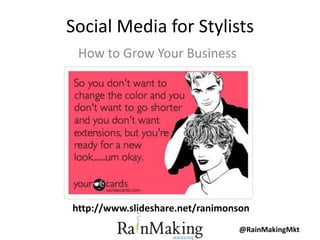 Social Media for Stylists
 How to Grow Your Business




http://www.slideshare.net/ranimonson
                                 @RainMakingMkt
 