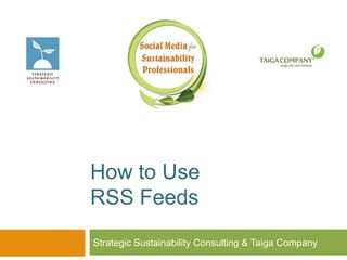 How to Use
RSS Feeds
Strategic Sustainability Consulting & Taiga Company
 