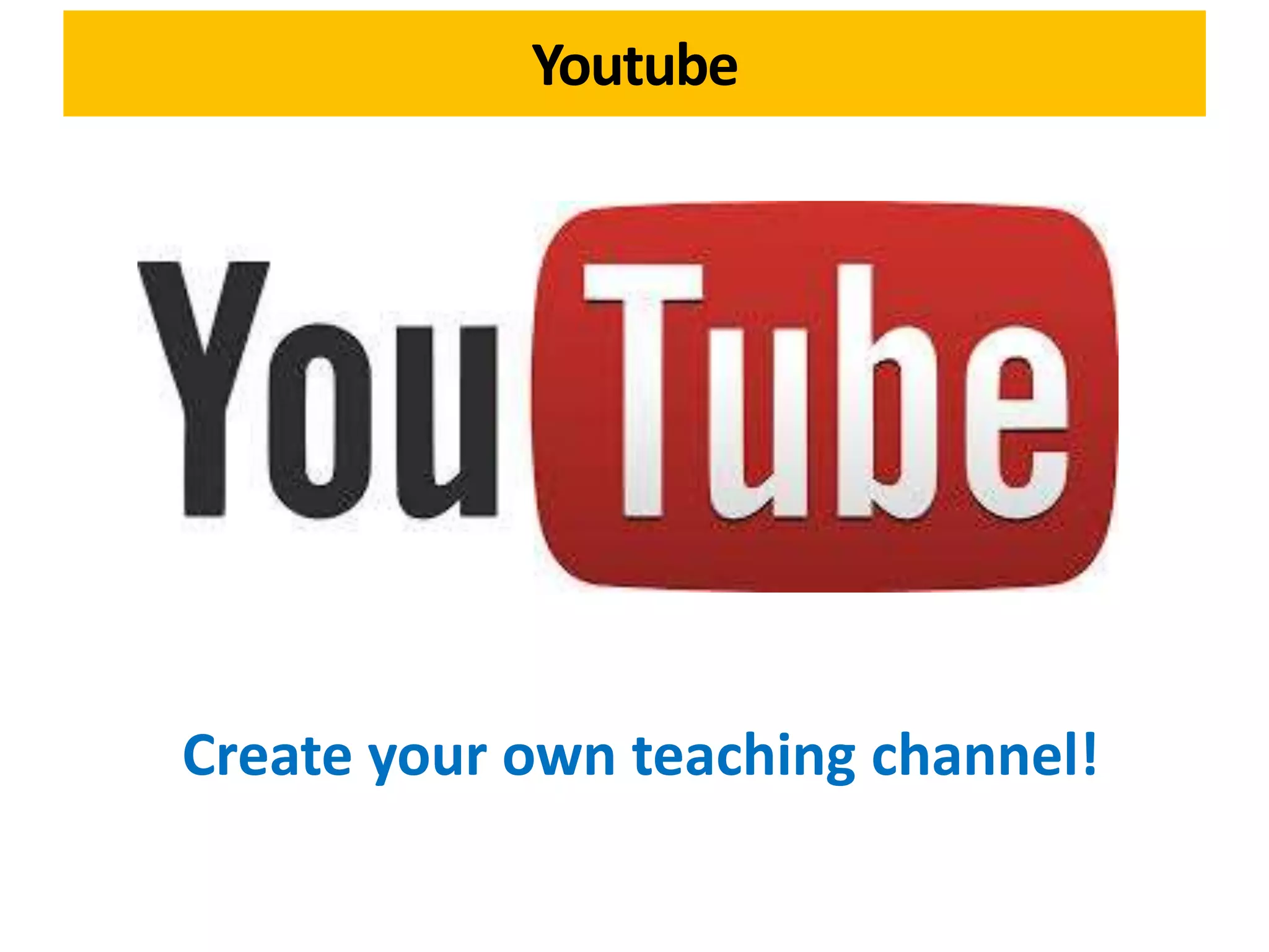 Youtube
Create your own teaching channel!
 