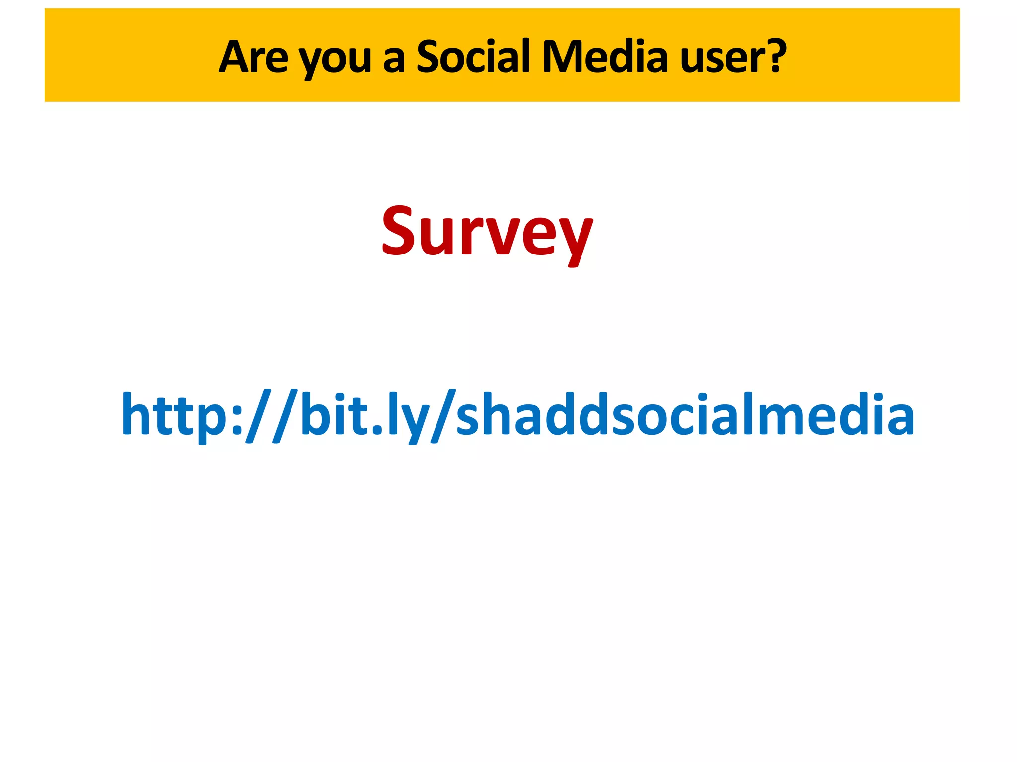 http://bit.ly/shaddsocialmedia
Are you a Social Media user?
Survey
 