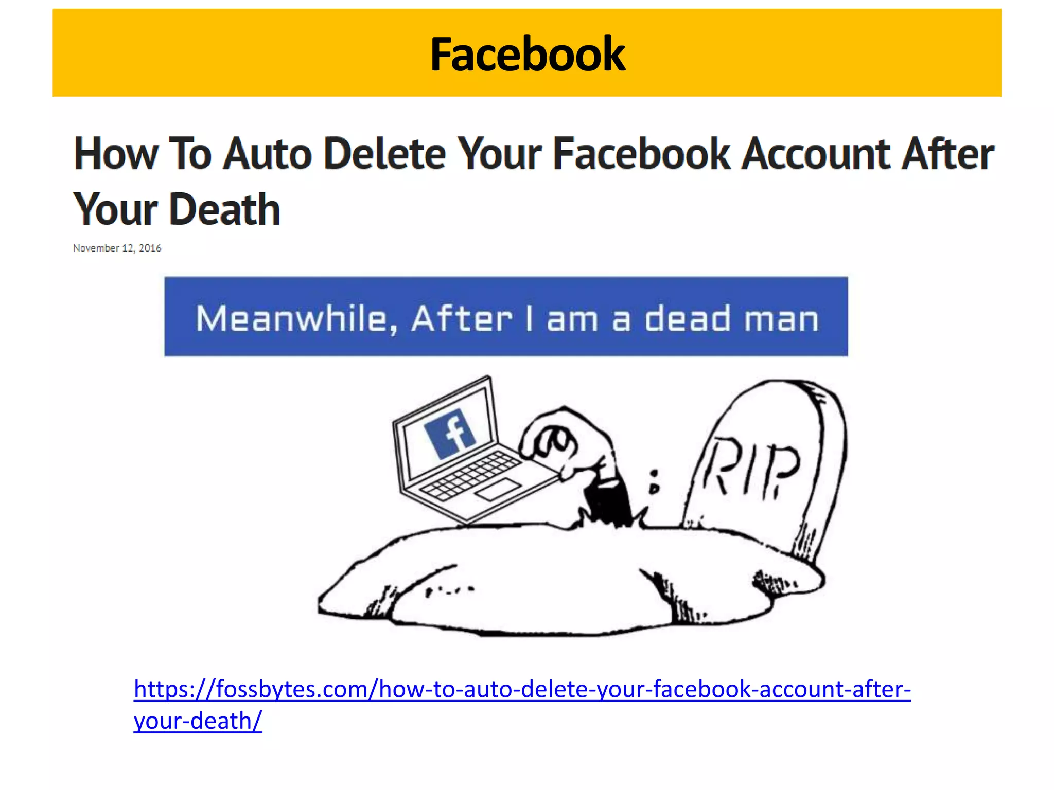 Facebook
https://fossbytes.com/how-to-auto-delete-your-facebook-account-after-
your-death/
 