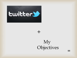+
  My
Objectives
             =
 