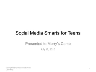 Social Media Smarts for Teens Presented to Morry’s Camp July 17, 2010 1 