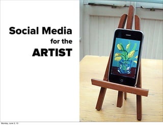 Social Media
for the
ARTIST
Monday, June 3, 13
 