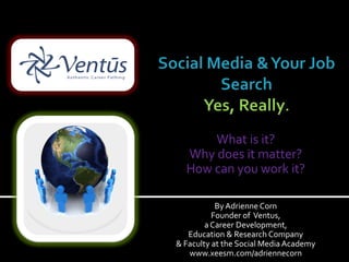 What is it?
  Why does it matter?
  How can you work it?

           By Adrienne Corn
          Founder of Ventus,
        a Career Development,
   Education & Research Company
& Faculty at the Social Media Academy
   www.xeesm.com/adriennecorn
 