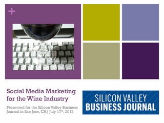 +
Social Media Marketing
for the Wine Industry
Presented for the Silicon Valley Business
Journal in San Jose, CA| July 17th, 2013
 