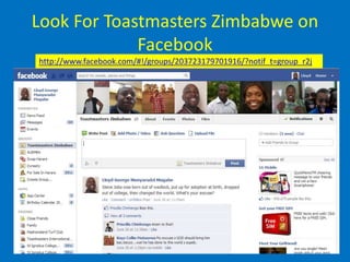 Look For Toastmasters Zimbabwe on
             Facebook
http://www.facebook.com/#!/groups/203723179701916/?notif_t=group_r2j
 