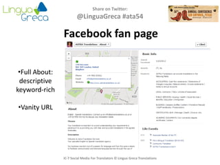 Share on Twitter:
@LinguaGreca #ata54
IC-7 Social Media For Translators © Lingua Greca Translations
Facebook fan page
•Full About:
descriptive
keyword-rich
•Vanity URL
 