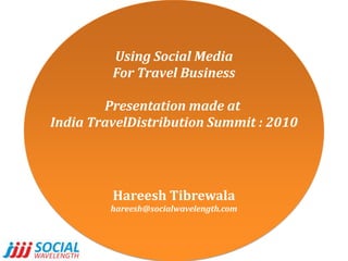 Using Social Media For Travel Business Presentation made at  India TravelDistribution Summit : 2010 HareeshTibrewala hareesh@socialwavelength.com 