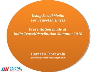 Using Social Media For Travel Business Presentation made at  India TravelDistribution Summit : 2010 Hareesh Tibrewala [email_address] 